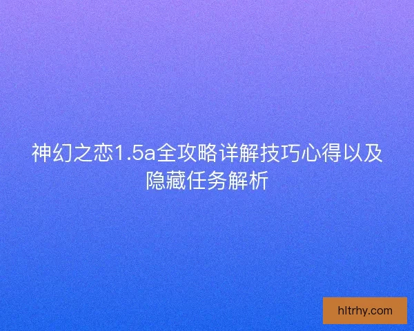 神幻之恋1.5a全攻略详解技巧心得以及隐藏任务解析